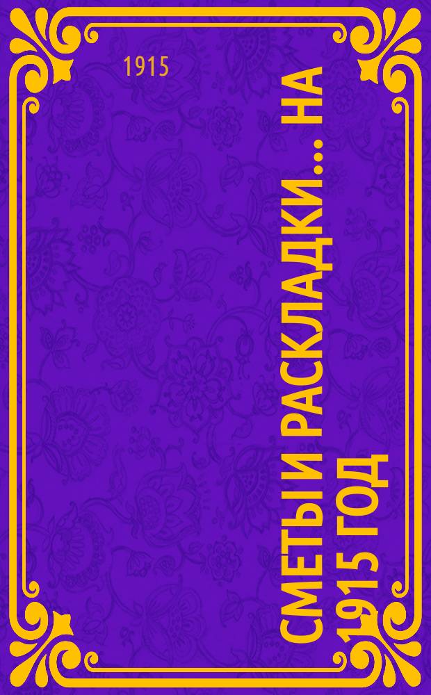 [Сметы и раскладки]... ... на 1915 год