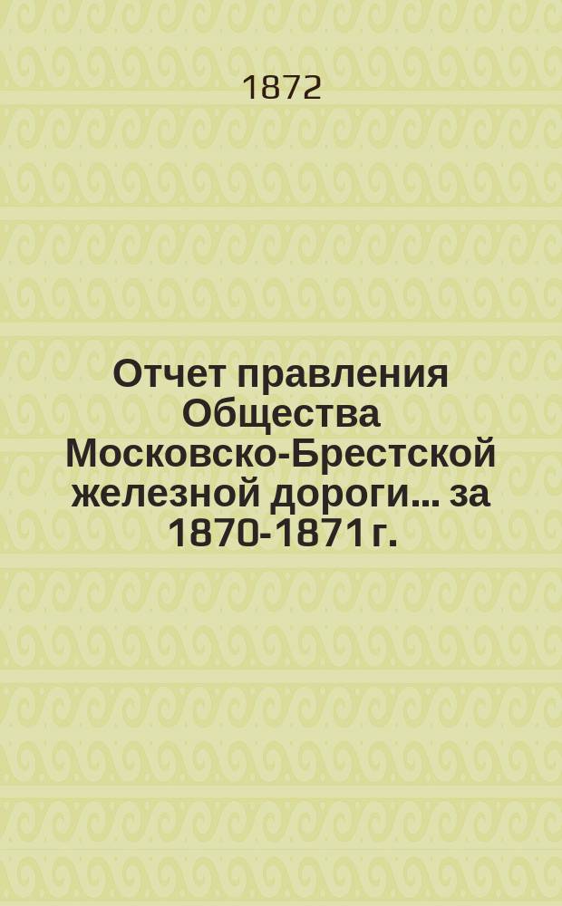 Отчет правления Общества Московско-Брестской железной дороги... ... за 1870-1871 г.