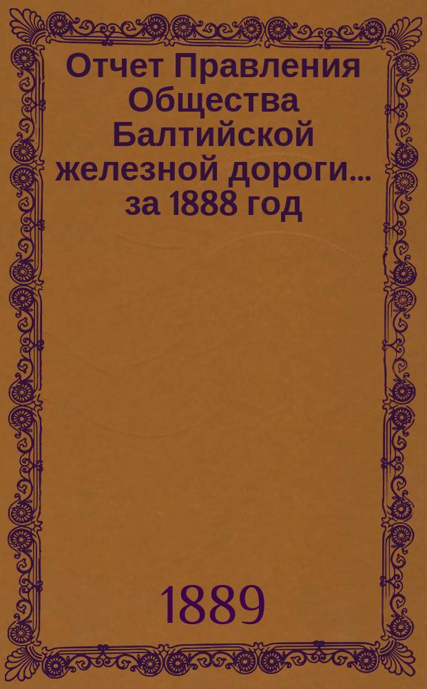 Отчет Правления Общества Балтийской железной дороги... ... за 1888 год