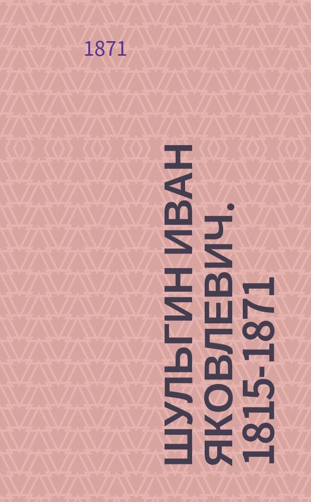 Шульгин Иван Яковлевич. 1815-1871 : Некролог