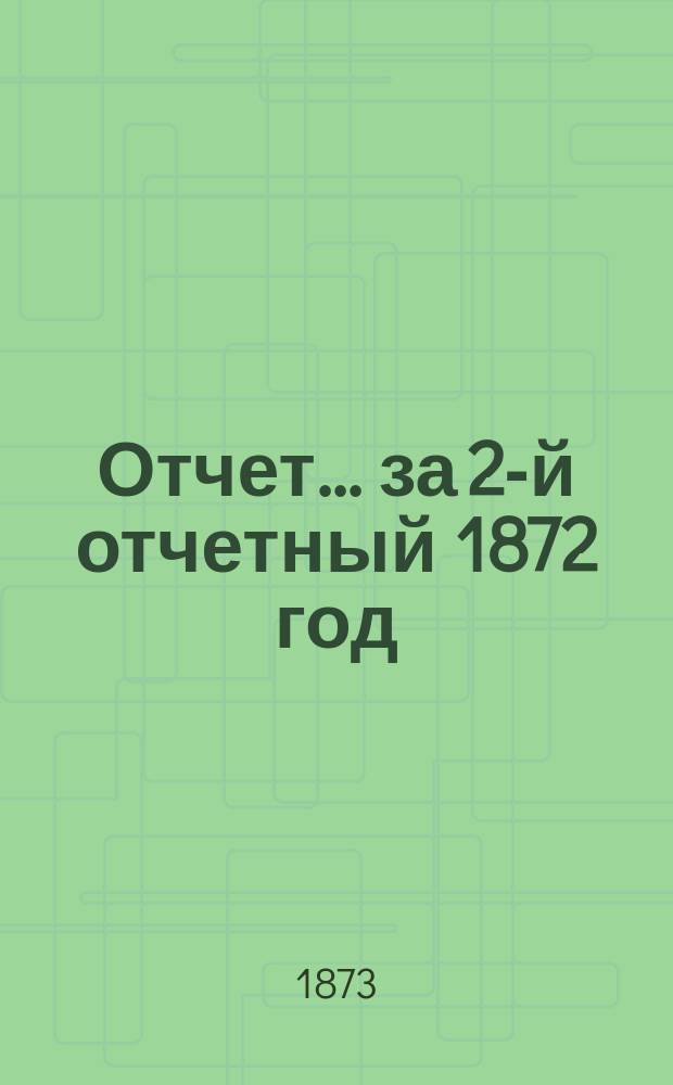 Отчет... ... за 2-й отчетный 1872 год