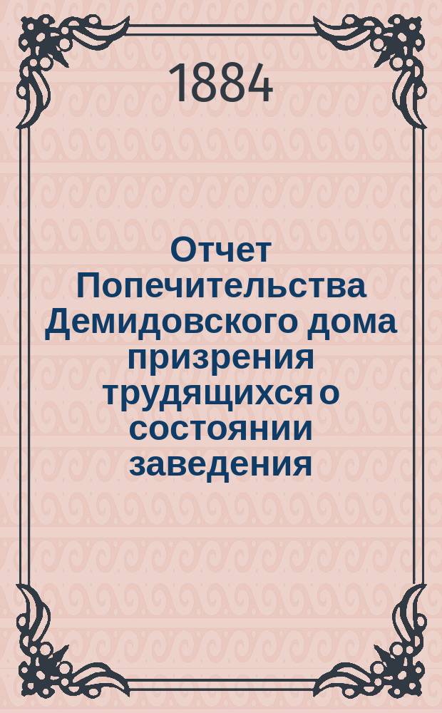 Отчет Попечительства Демидовского дома призрения трудящихся о состоянии заведения... ... в 1883 году