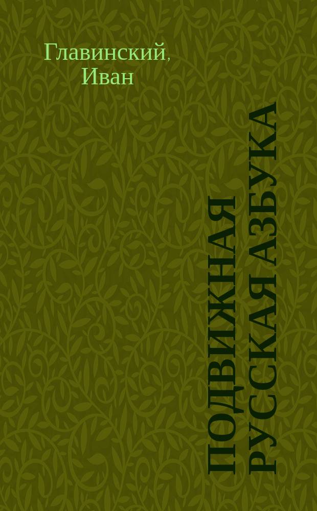 Подвижная русская азбука : Листы крупных букв, печатных и рукописных, знаки остановок и цифры : Пособие для домашнего и училищного обучения грамоте