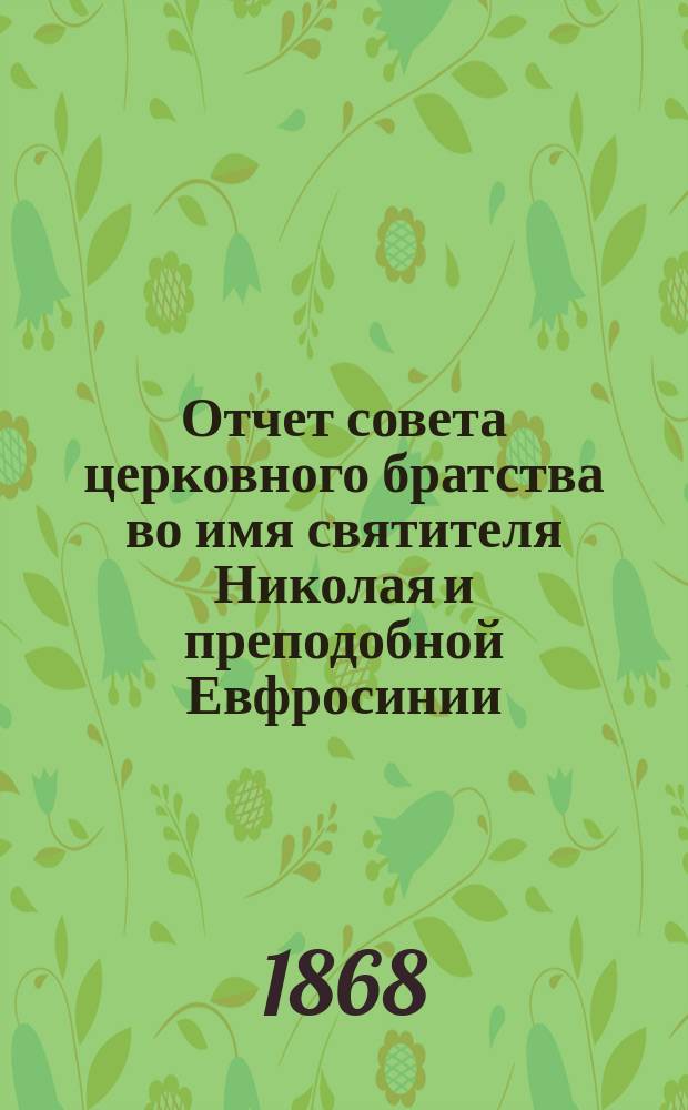 Отчет совета церковного братства во имя святителя Николая и преподобной Евфросинии, княжны полоцкой в г. Полоцке за год... существования братства. ... 3-й... [с 25 мая 1869 г. по 24 мая 1870 г.]
