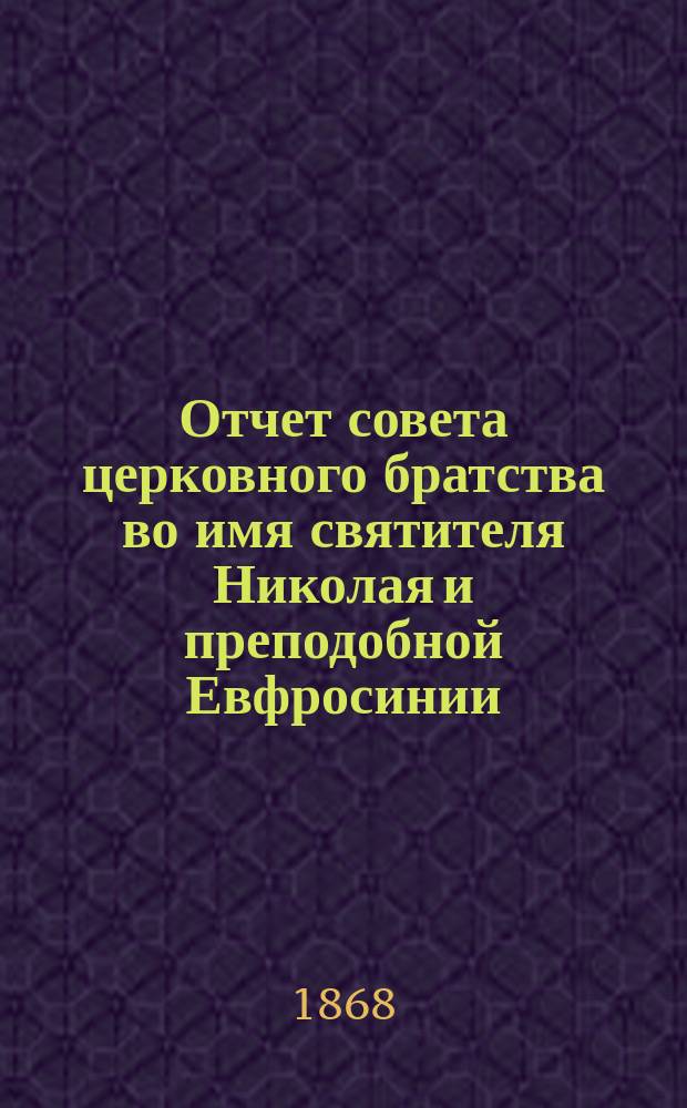 Отчет совета церковного братства во имя святителя Николая и преподобной Евфросинии, княжны полоцкой в г. Полоцке за год... существования братства. ... 18-й... [с 28 мая 1884 г. по 26 мая 1885 г.]