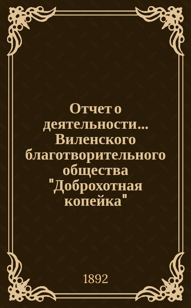 Отчет о деятельности... Виленского благотворительного общества "Доброхотная копейка", основанного Е.В. Потаповою... за 1891 год