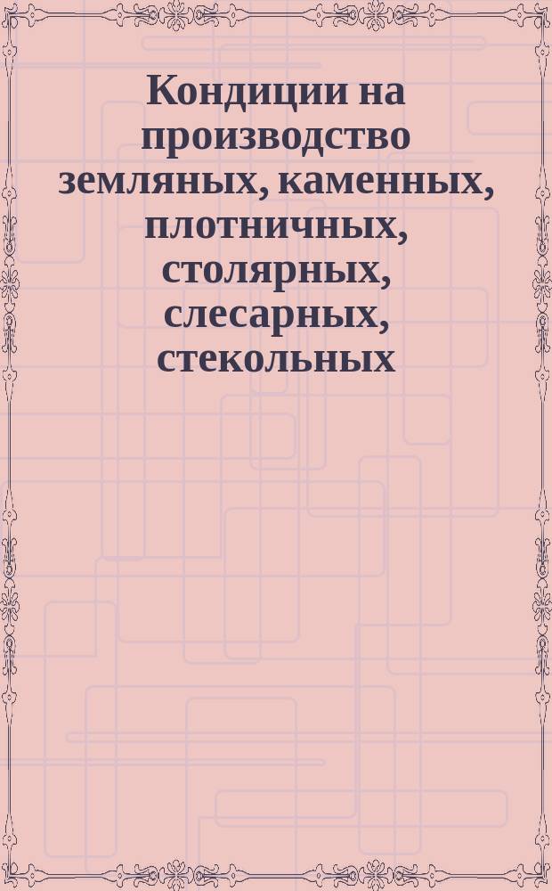 Кондиции на производство земляных, каменных, плотничных, столярных, слесарных, стекольных, малярных и др. работ для сооружения мостов, труб, переездов, путепроводов, станционных зданий; сторожевых будок и т.п. [на железной дороге от м. Граево у прусской границы до Брест-Литовска