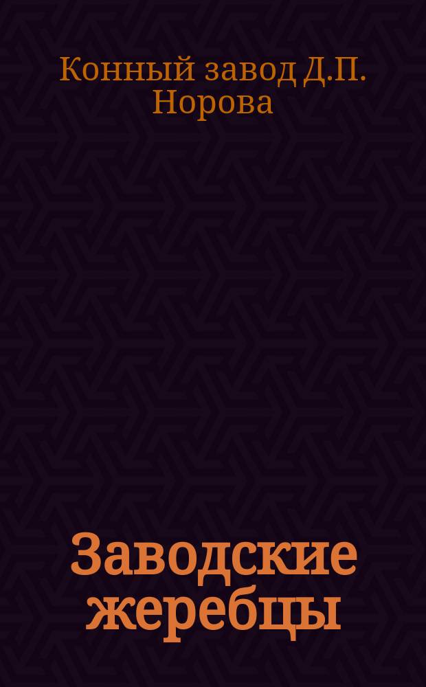 Заводские жеребцы; Заводские матки: По сведению 2-го сент. 1871 / Завод штабс-ротмистра Д.П. Норова Рязанск. уезда в с. Насурове. Осн. около 1830