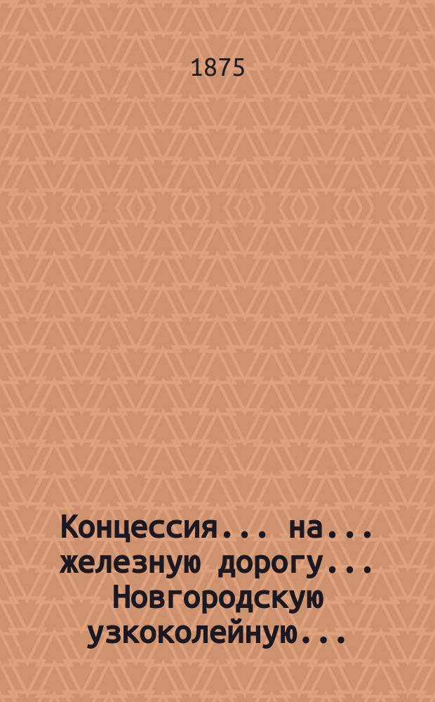 Концессия ... на ... железную дорогу. ... Новгородскую узкоколейную...