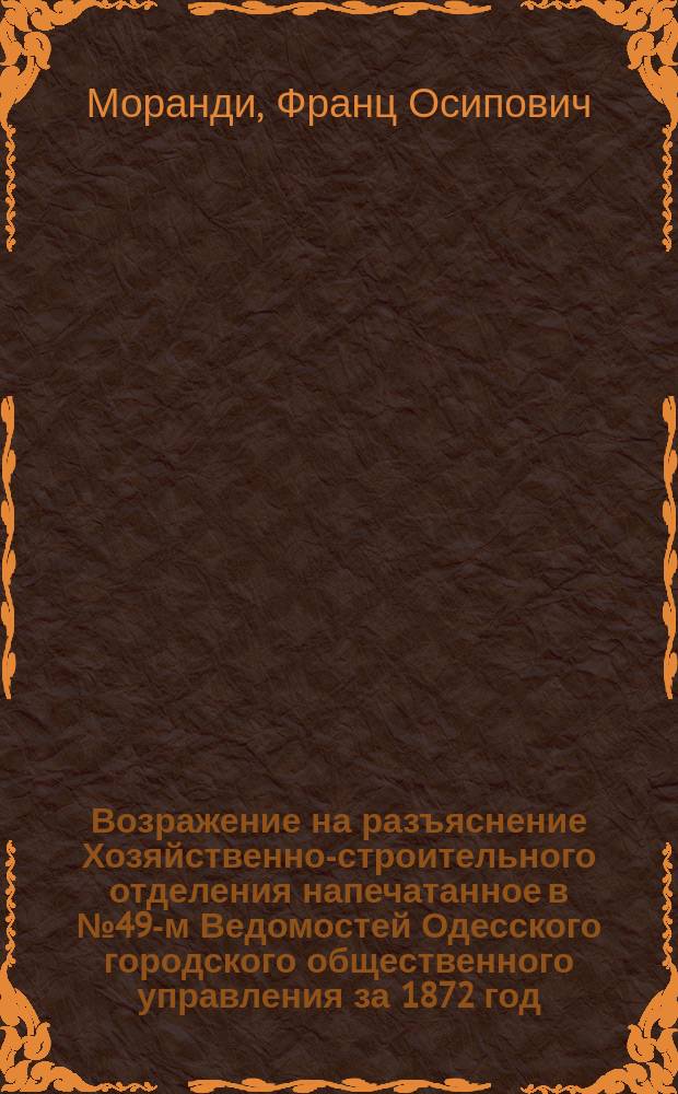 Возражение на разъяснение Хозяйственно-строительного отделения напечатанное в № 49-м Ведомостей Одесского городского общественного управления за 1872 год