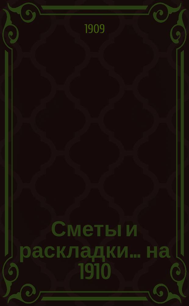 [Сметы и раскладки]... ... на 1910