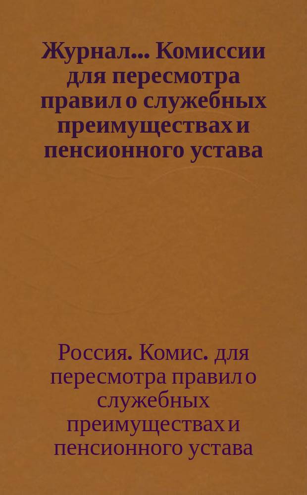 Журнал... Комиссии для пересмотра правил о служебных преимуществах и пенсионного устава : №