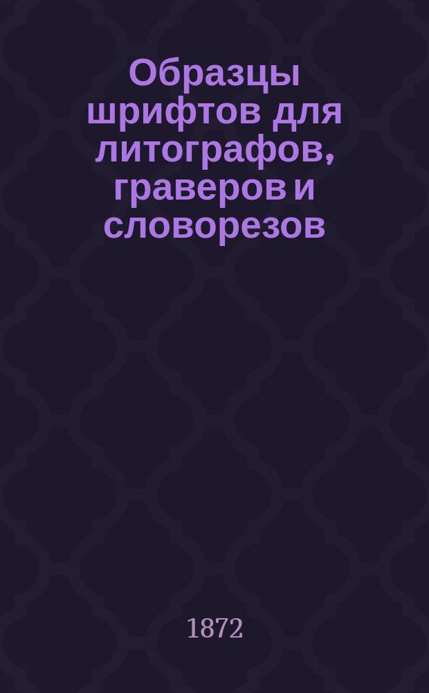 Образцы шрифтов для литографов, граверов и словорезов : 3 тетради