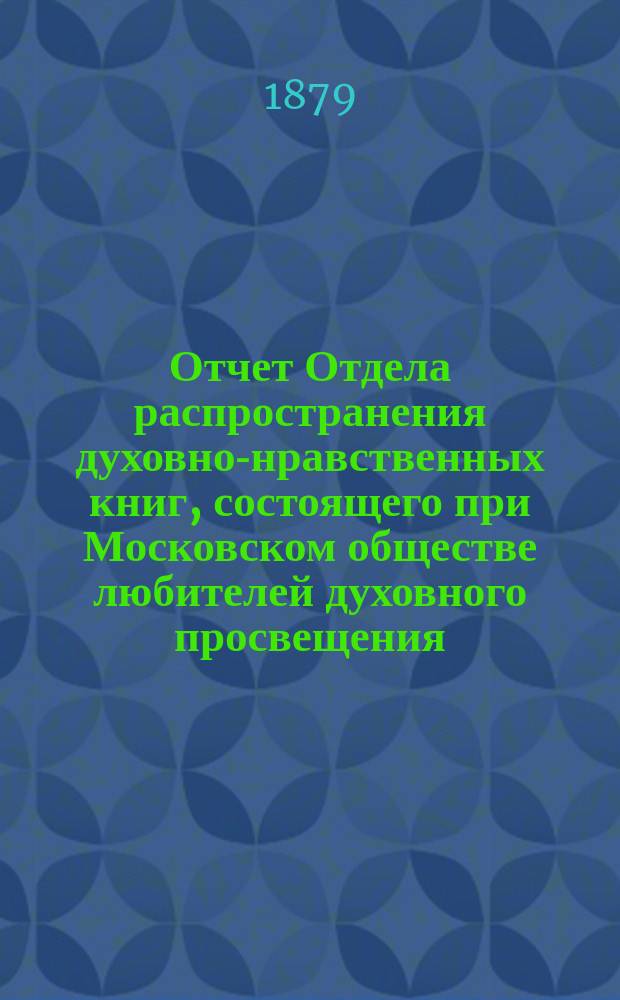 Отчет Отдела распространения духовно-нравственных книг, состоящего при Московском обществе любителей духовного просвещения... ... за восьмой год его деятельности