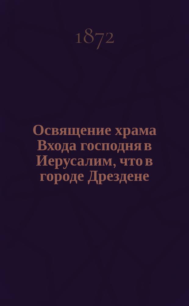 [Освящение храма Входа господня в Иерусалим, что в городе Дрездене]