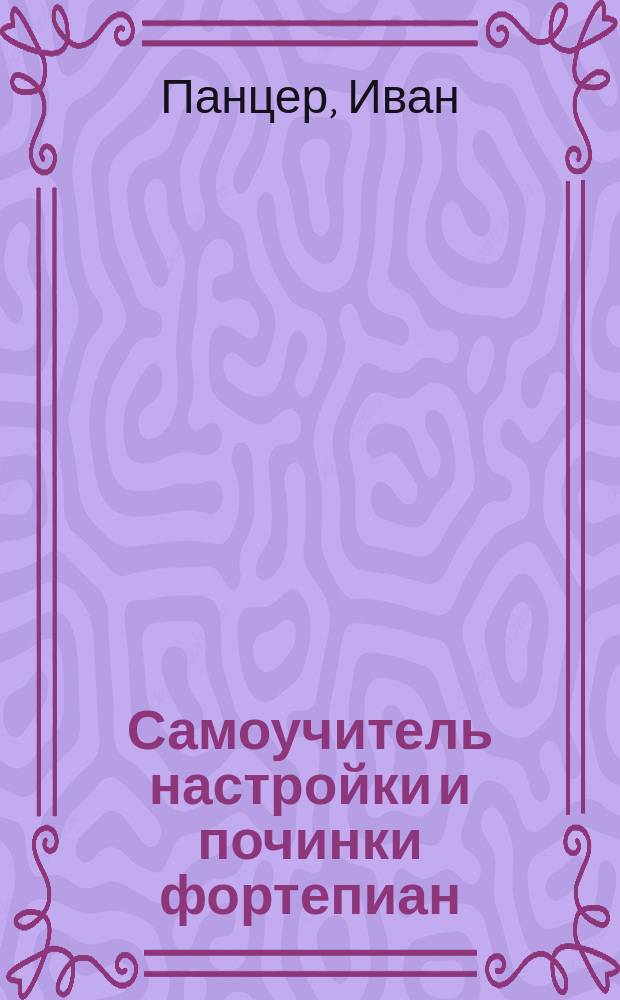 Самоучитель настройки и починки фортепиан