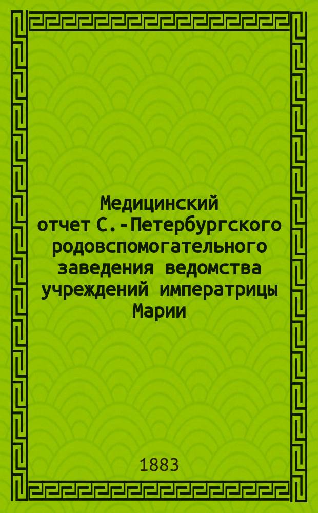 Медицинский отчет С.-Петербургского родовспомогательного заведения ведомства учреждений императрицы Марии... ... за 1877, 1878, 1879 и 1880 годы