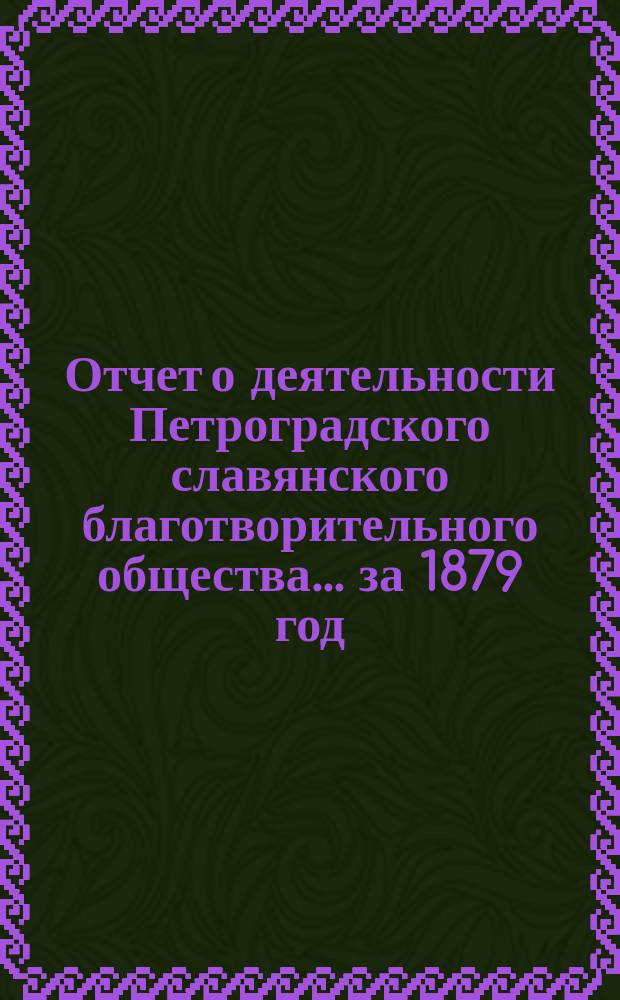 Отчет о деятельности Петроградского славянского благотворительного общества... ... за 1879 год