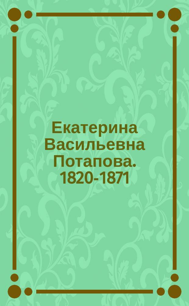 [Екатерина Васильевна Потапова. 1820-1871 : К годовщине ее смерти