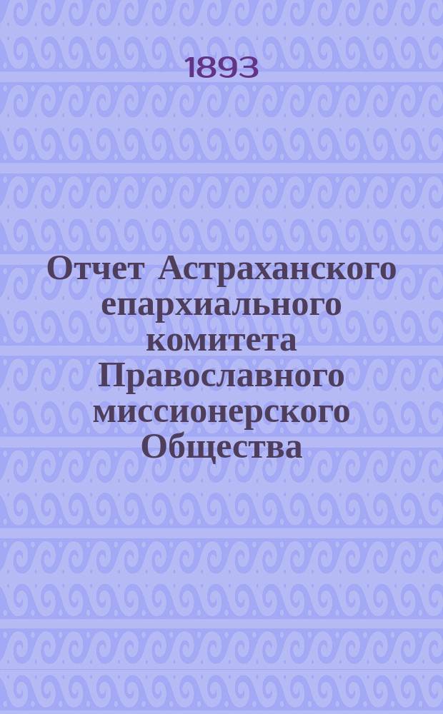 Отчет Астраханского епархиального комитета Православного миссионерского Общества... ... за 1892 год