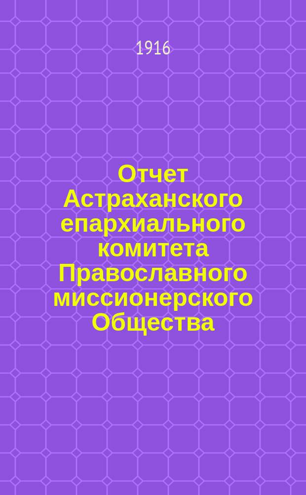 Отчет Астраханского епархиального комитета Православного миссионерского Общества... ... за 1915