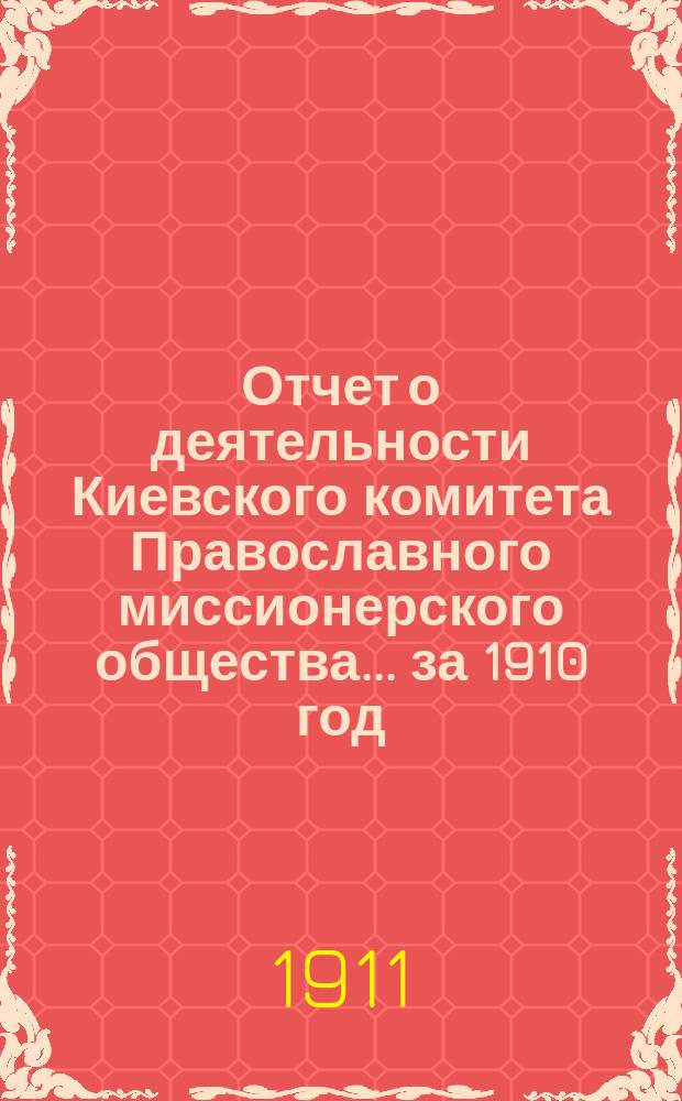 Отчет о деятельности Киевского комитета Православного миссионерского общества. ... за 1910 год