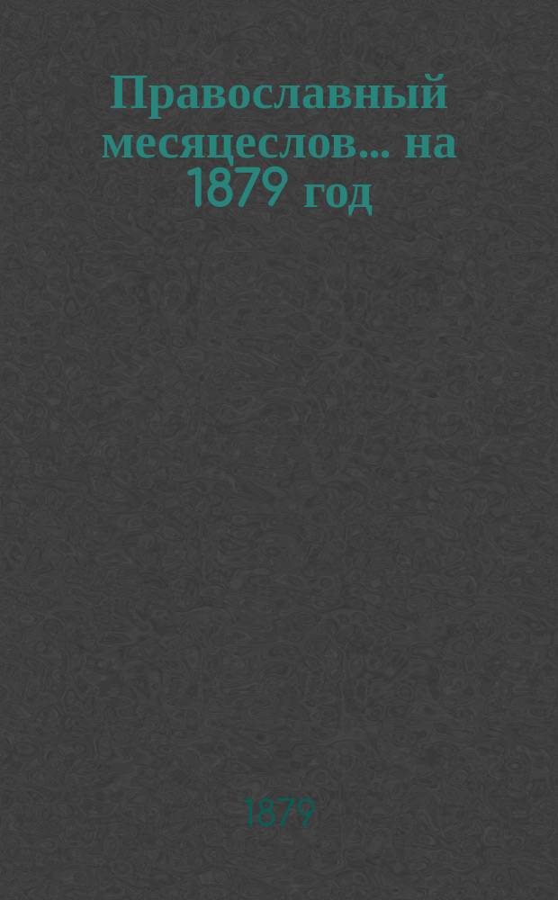 Православный месяцеслов... ... на 1879 год