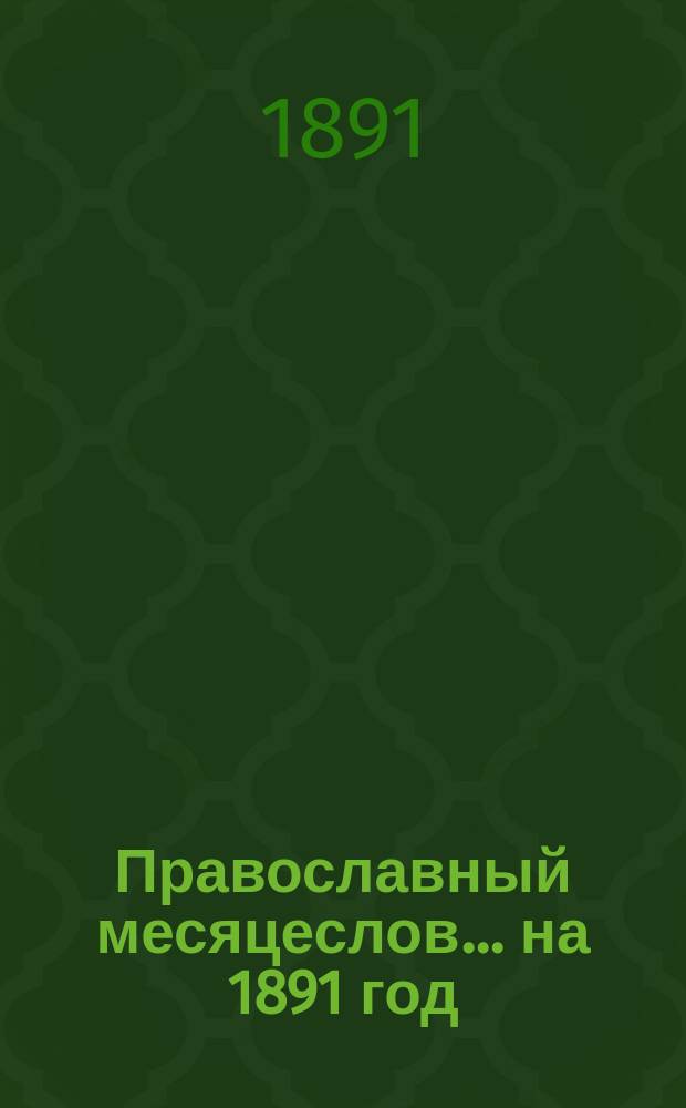 Православный месяцеслов... ... на 1891 год