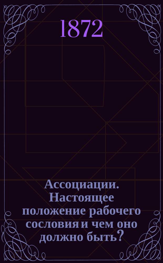 Ассоциации. Настоящее положение рабочего сословия и чем оно должно быть?