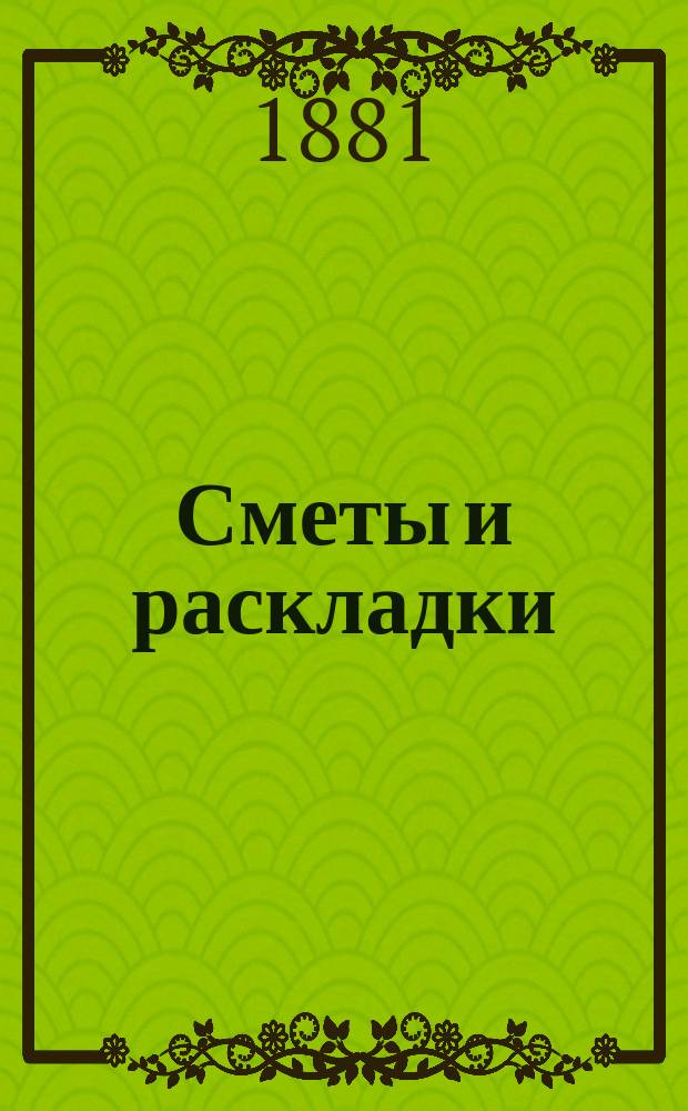 [Сметы и раскладки] : Сост. Сольвычегодск. уезд. земск. управою. ... на 1881 год