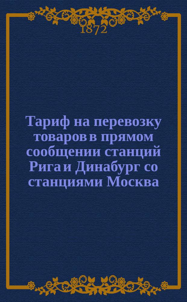 Тариф на перевозку товаров в прямом сообщении станций Рига и Динабург со станциями Москва, Вязьма и Гжатск Московско-Брестской железной дороги и со всеми станциями земской Орловской-Витебской и Динабурго-Витебской железных дорог