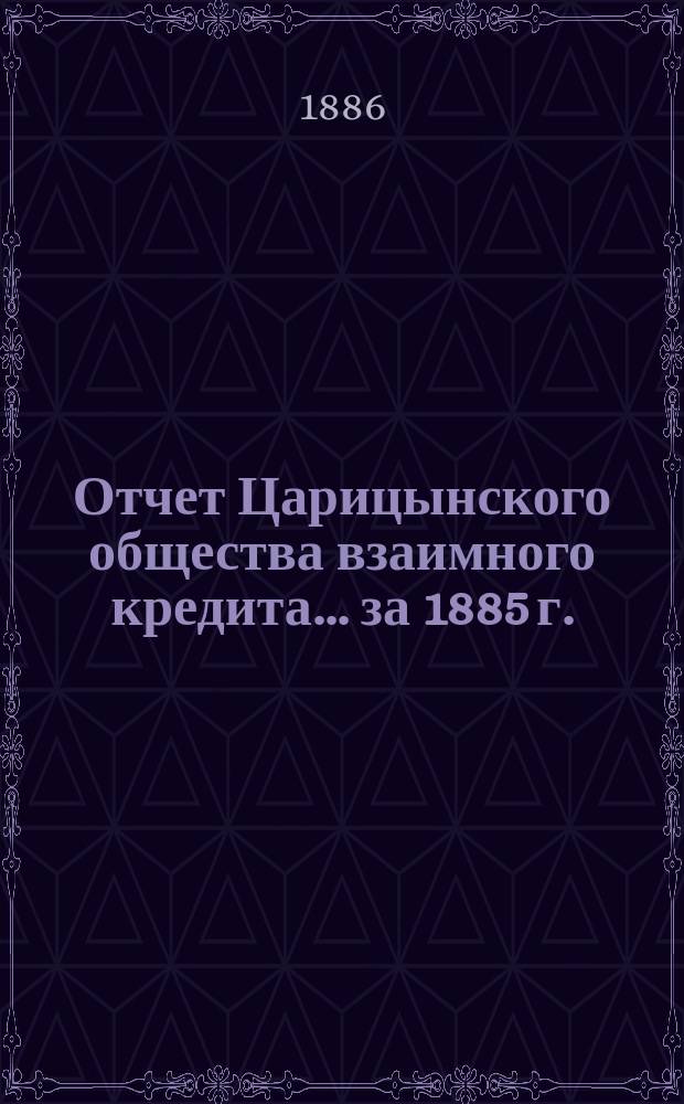 Отчет Царицынского общества взаимного кредита... ... за 1885 г.