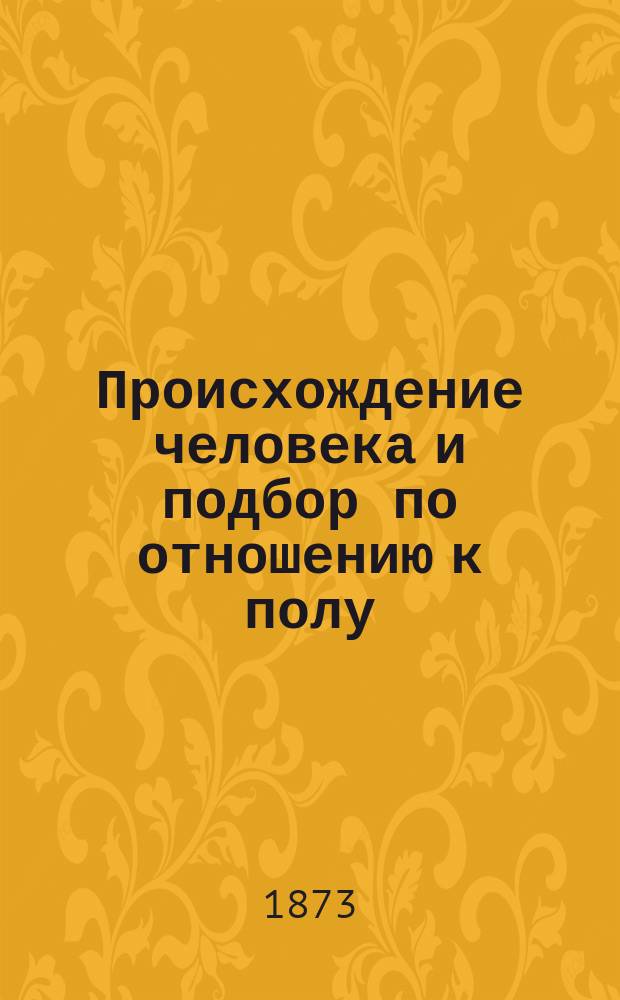 ... Происхождение человека и подбор по отношению к полу : В 2-х т. Т. 2