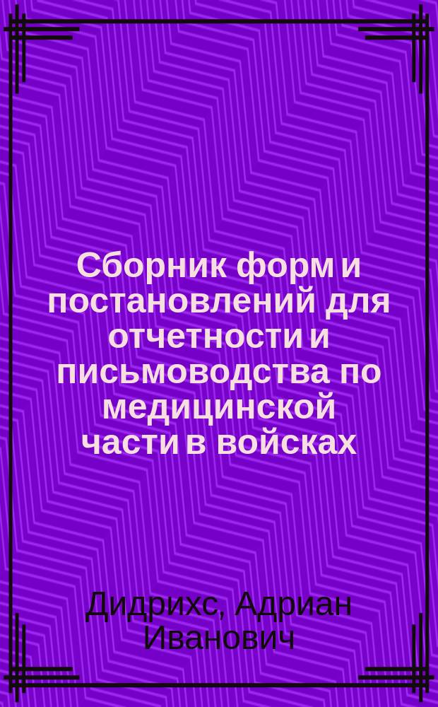 Сборник форм и постановлений для отчетности [и письмоводства] по медицинской части в войсках