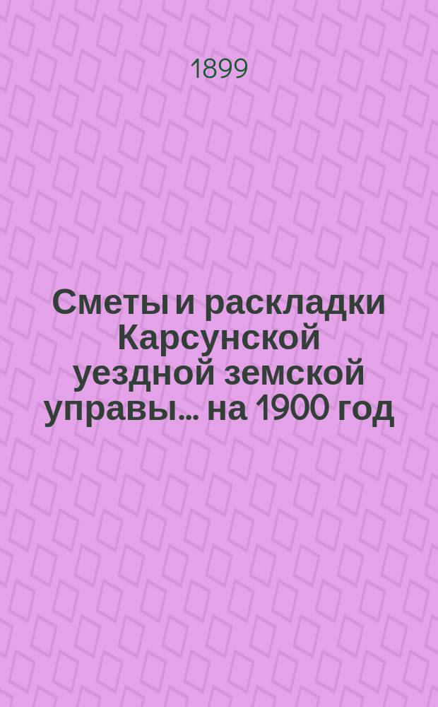 Сметы и раскладки Карсунской уездной земской управы... ... на 1900 год