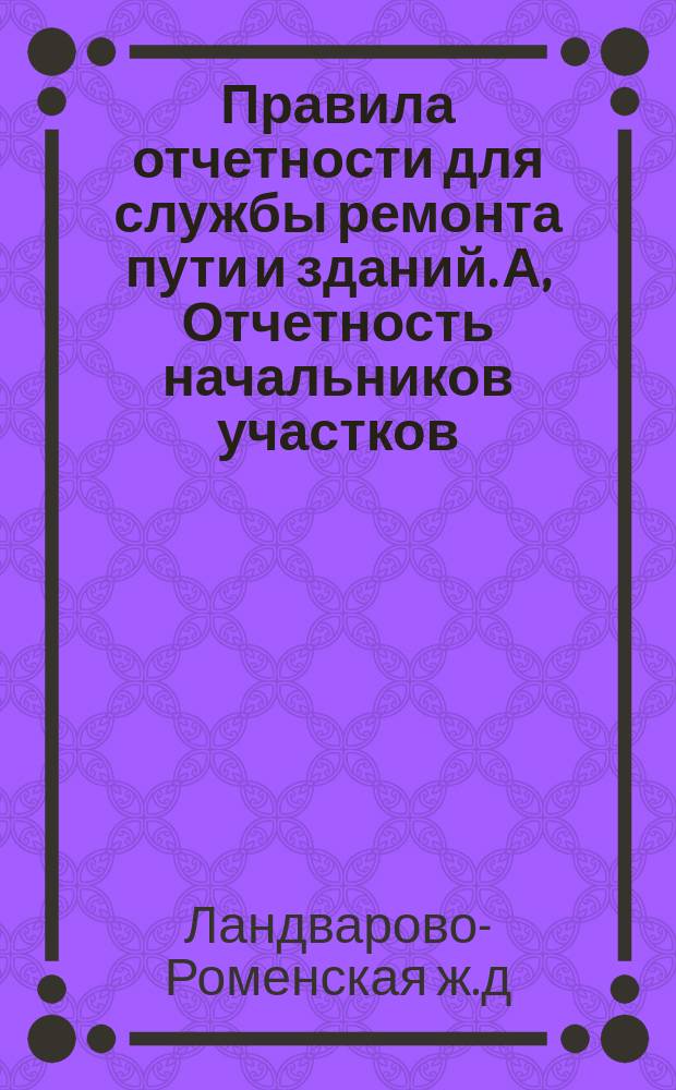 Правила отчетности для службы ремонта пути и зданий. А, Отчетность начальников участков