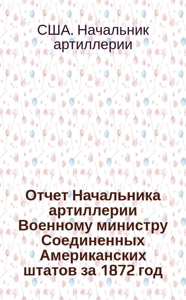 Отчет Начальника артиллерии Военному министру Соединенных Американских штатов за 1872 год