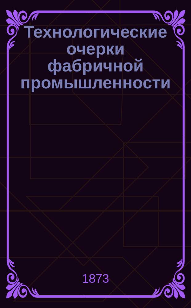Технологические очерки фабричной промышленности : 1-