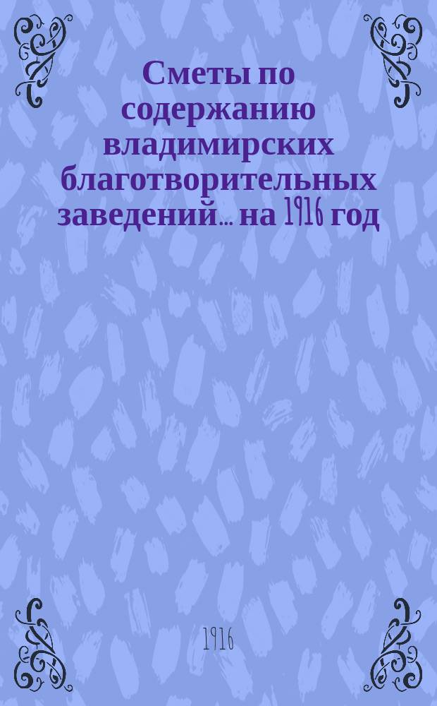 Сметы по содержанию владимирских благотворительных заведений... на 1916 год