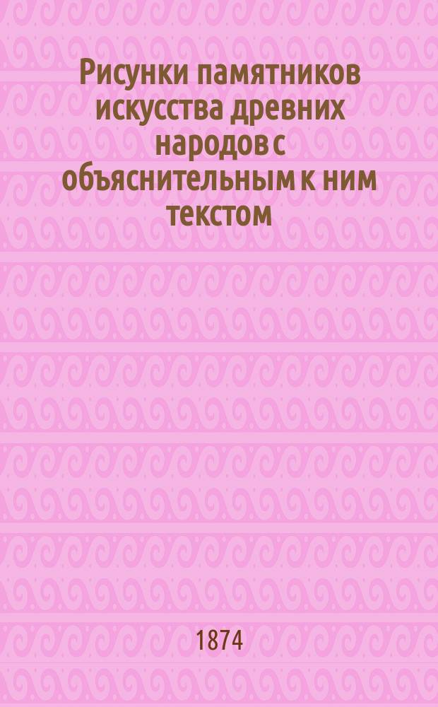Рисунки памятников искусства древних народов с объяснительным к ним текстом