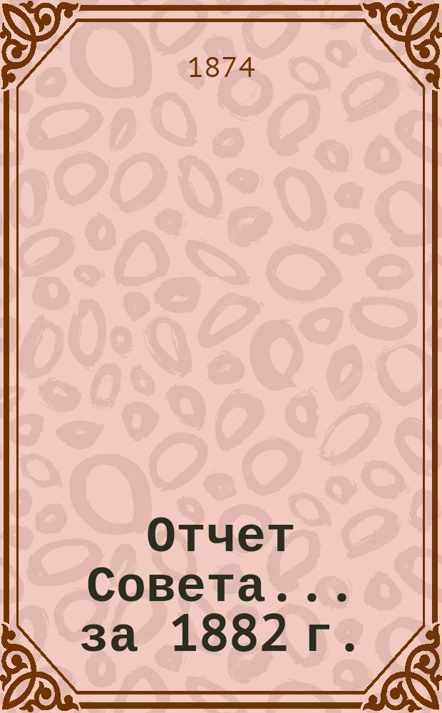 Отчет Совета... ... за 1882 г.