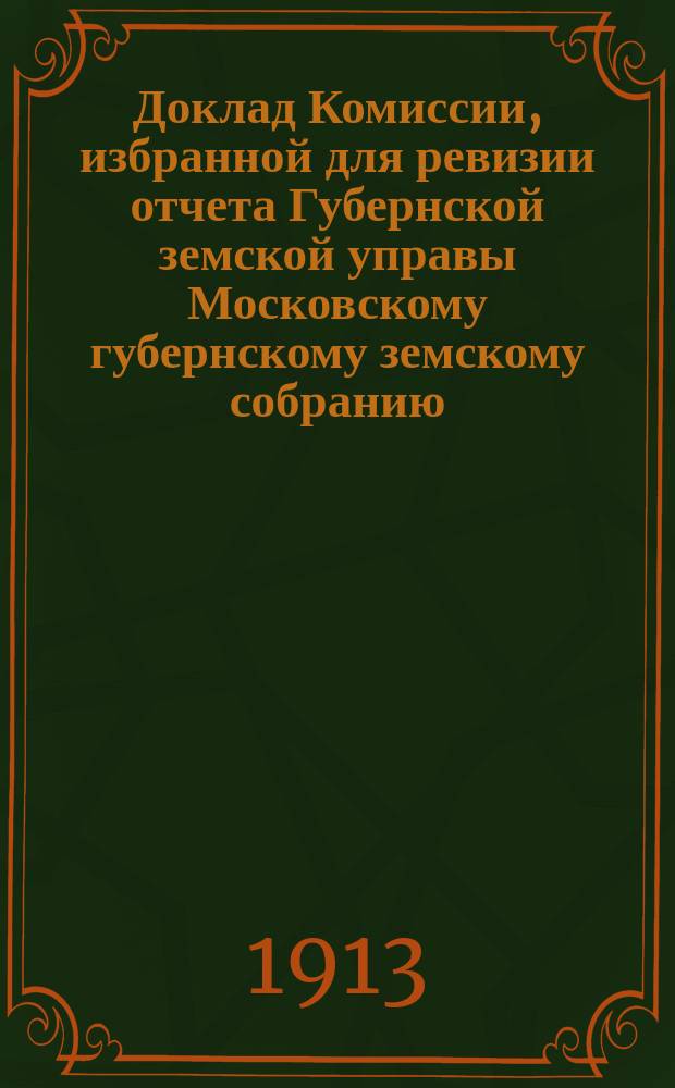 Доклад Комиссии, избранной для ревизии отчета Губернской земской управы [Московскому губернскому земскому собранию...]. ... Очередная сессия 1913 г. : По Кустарному музею