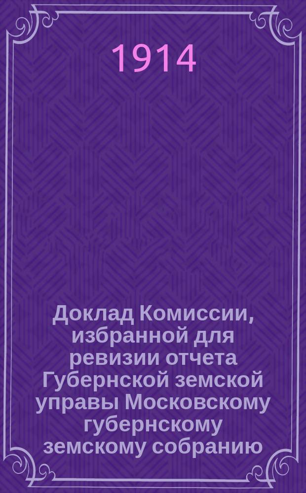 Доклад Комиссии, избранной для ревизии отчета Губернской земской управы [Московскому губернскому земскому собранию...]. ... Очередная сессия 1914 года : По народному образованию