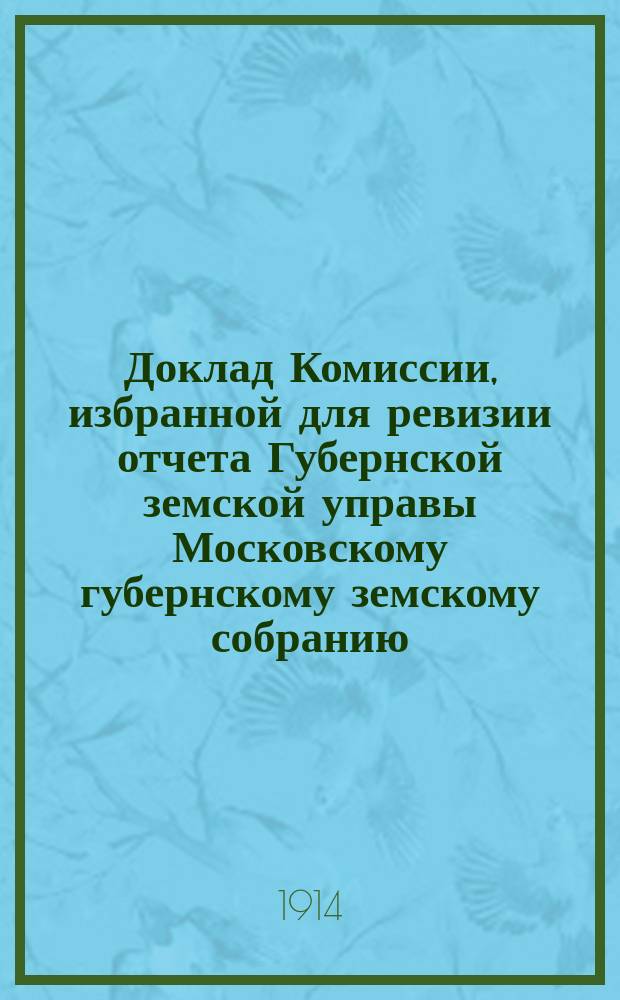 Доклад Комиссии, избранной для ревизии отчета Губернской земской управы [Московскому губернскому земскому собранию...]. ... Очередная сессия 1914 года : ... По Эмеритальной кассе