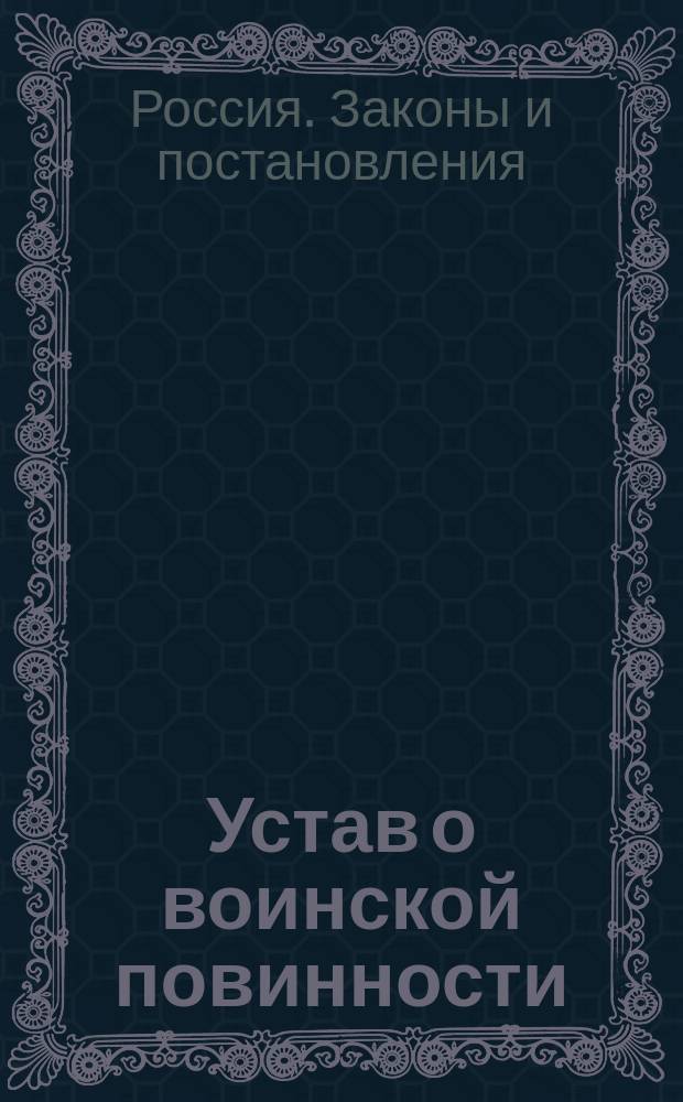 Устав о воинской повинности : Выс. утв. 1 янв. 1874 г