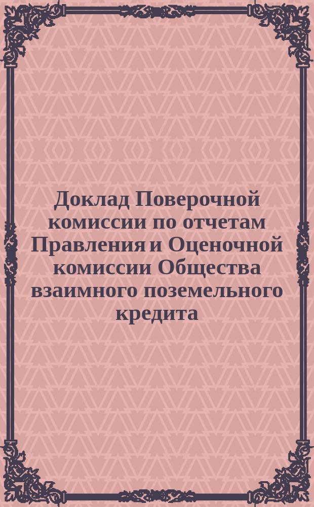 Доклад Поверочной комиссии по отчетам Правления и Оценочной комиссии Общества взаимного поземельного кредита... ... за 1883-1884 год
