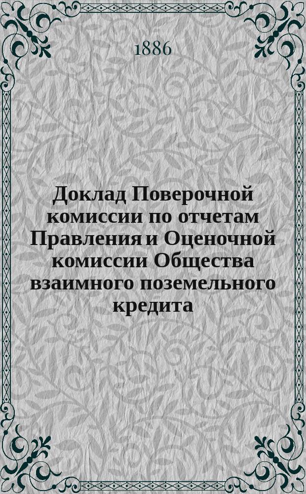 Доклад Поверочной комиссии по отчетам Правления и Оценочной комиссии Общества взаимного поземельного кредита... ... за 1884/85 год
