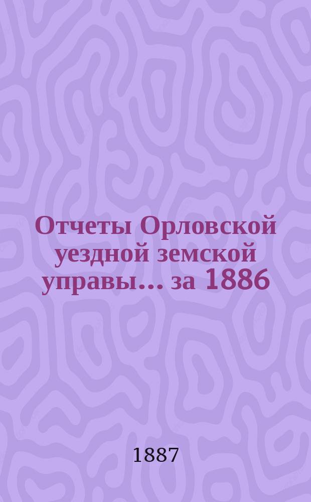 Отчеты Орловской уездной земской управы... за 1886/87 год