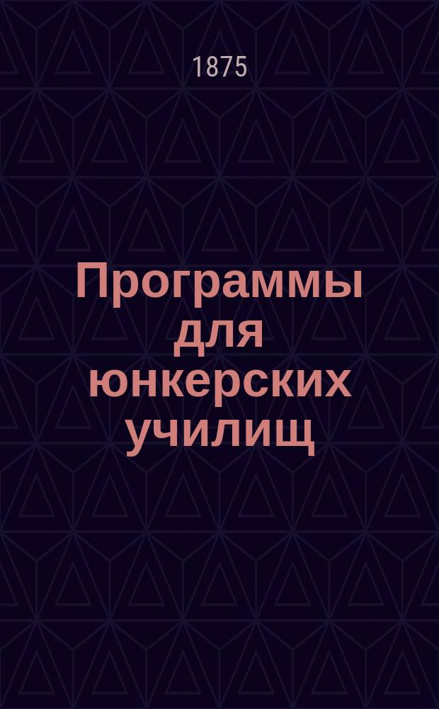 Программы для юнкерских училищ : (В конце программ помещен список руководств и пособий)