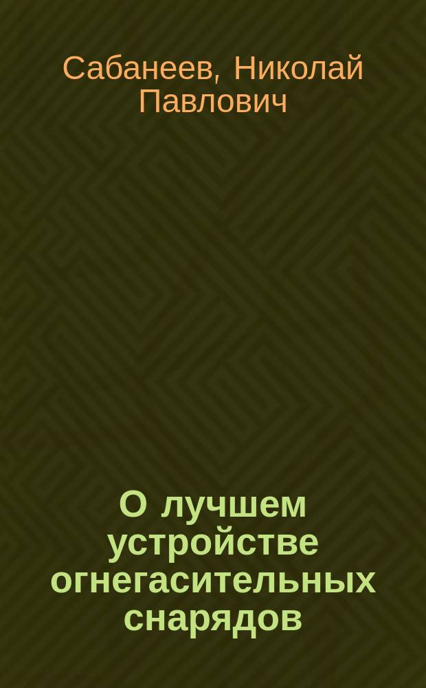 О лучшем устройстве огнегасительных снарядов : (Корреспонденция "Вестника Ярославск. земства")